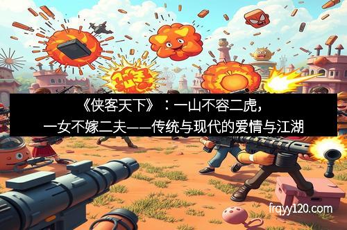 《侠客天下》:一山不容二虎,一女不嫁二夫——传统与现代的爱情与江湖